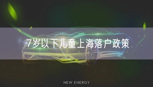 7岁以下儿童上海落户政策