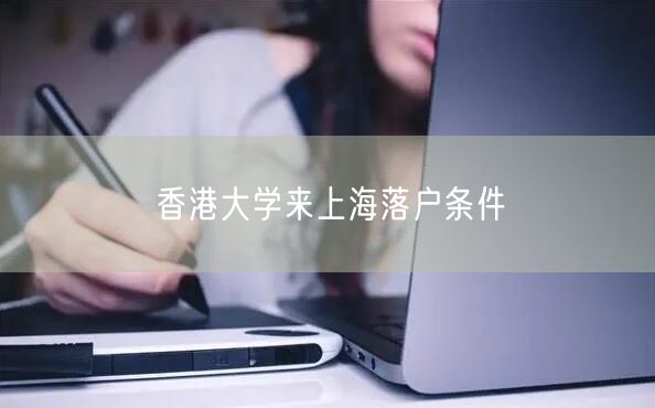 香港大学来上海落户条件
