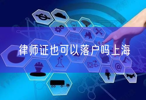 律师证也可以落户吗上海