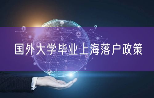 国外大学毕业上海落户政策