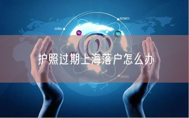 护照过期上海落户怎么办