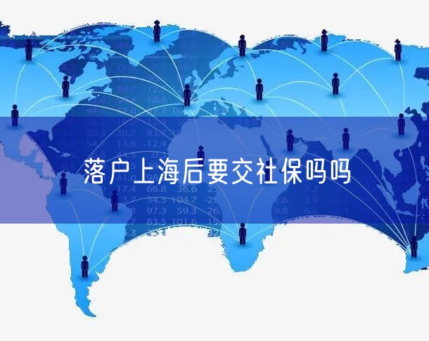 落户上海后要交社保吗吗