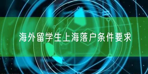 海外留学生上海落户条件要求