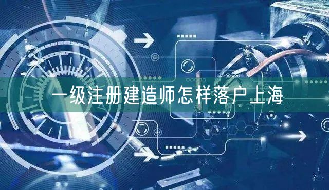 一级注册建造师怎样落户上海