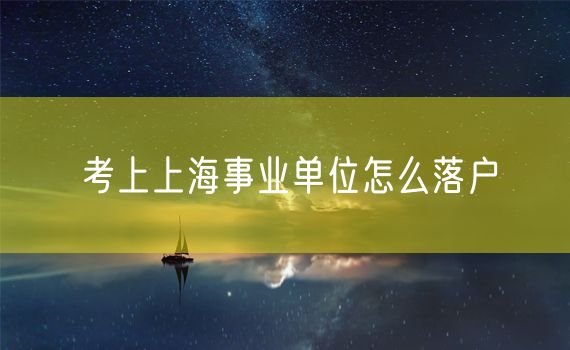 考上上海事业单位怎么落户