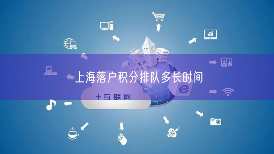 上海落户积分排队多长时间