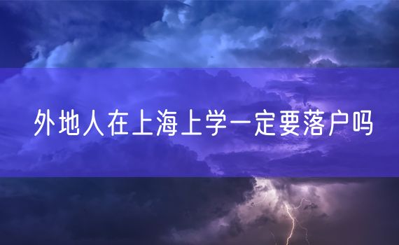 外地人在上海上学一定要落户吗