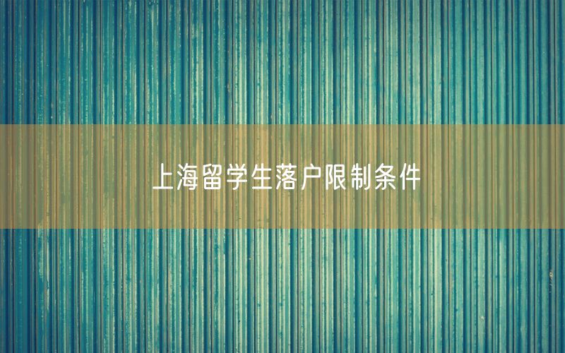 上海留学生落户限制条件