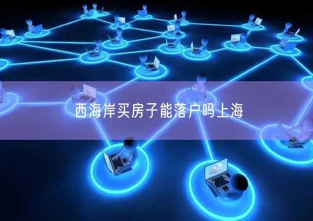 西海岸买房子能落户吗上海
