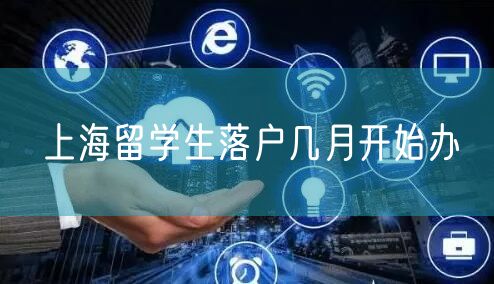 上海留学生落户几月开始办