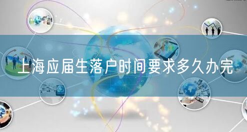 上海应届生落户时间要求多久办完