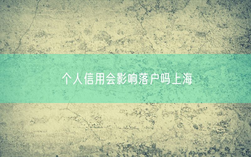 个人信用会影响落户吗上海