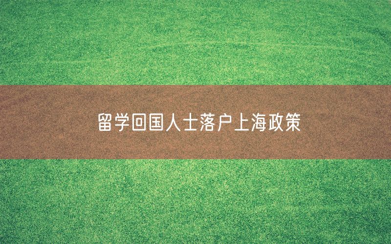 留学回国人士落户上海政策