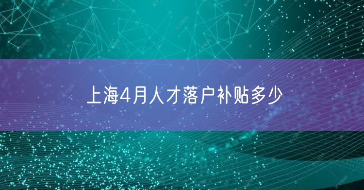 上海4月人才落户补贴多少