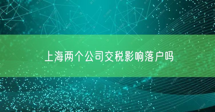 上海两个公司交税影响落户吗