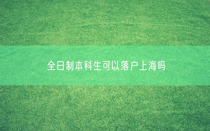 全日制本科生可以落户上海吗