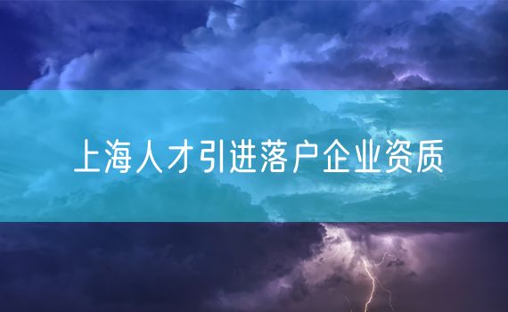 上海人才引进落户企业资质