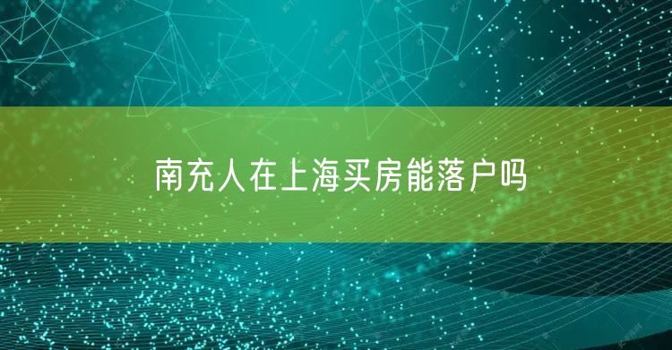 南充人在上海买房能落户吗