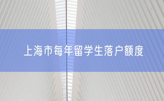 上海市每年留学生落户额度