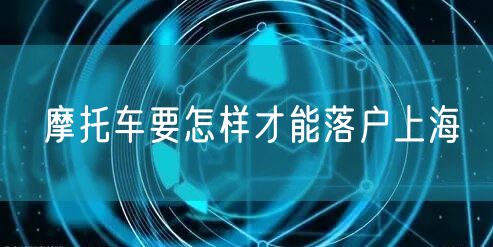 摩托车要怎样才能落户上海