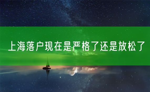 上海落户现在是严格了还是放松了