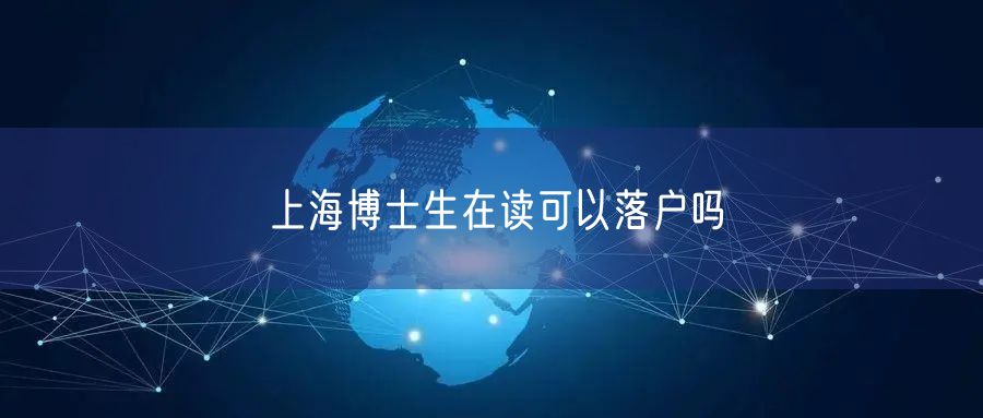 上海博士生在读可以落户吗