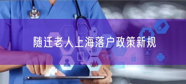 随迁老人上海落户政策新规