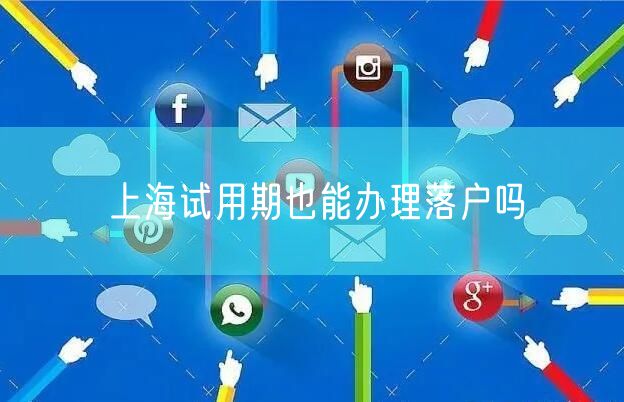 上海试用期也能办理落户吗