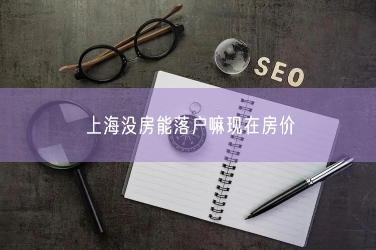 上海没房能落户嘛现在房价