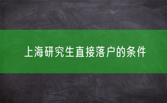 上海研究生直接落户的条件