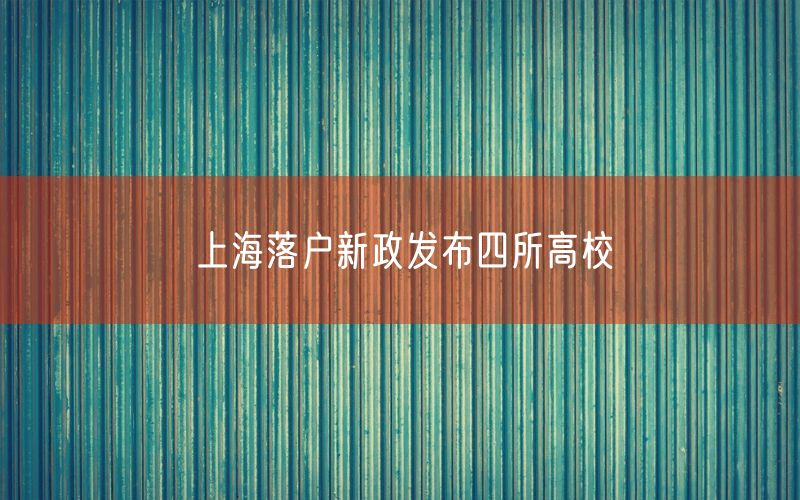 上海落户新政发布四所高校