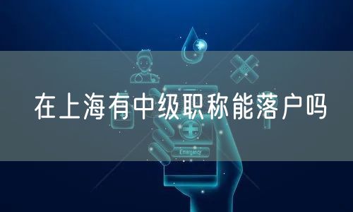 在上海有中级职称能落户吗