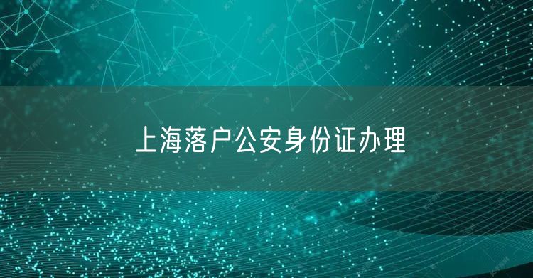 上海落户公安身份证办理