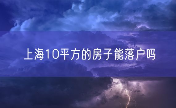 上海10平方的房子能落户吗