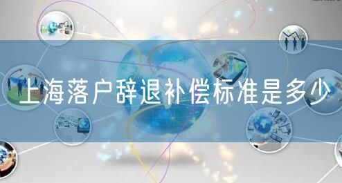 上海落户辞退补偿标准是多少