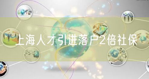 上海人才引进落户2倍社保
