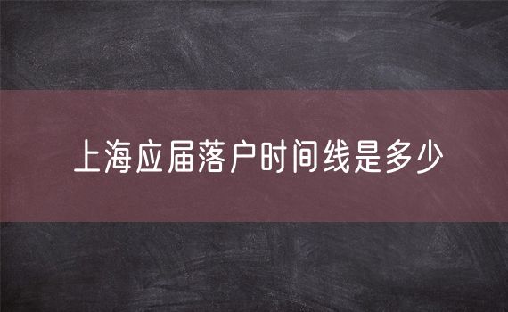 上海应届落户时间线是多少