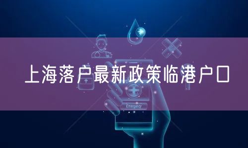上海落户最新政策临港户口