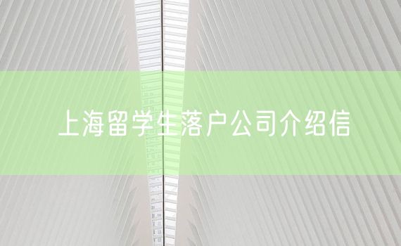 上海留学生落户公司介绍信