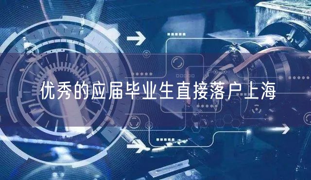 优秀的应届毕业生直接落户上海