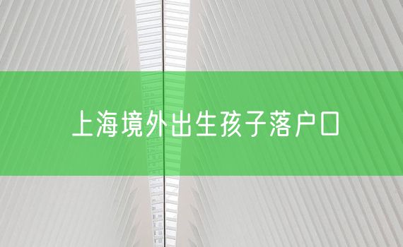 上海境外出生孩子落户口