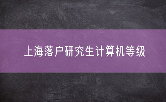 上海落户研究生计算机等级