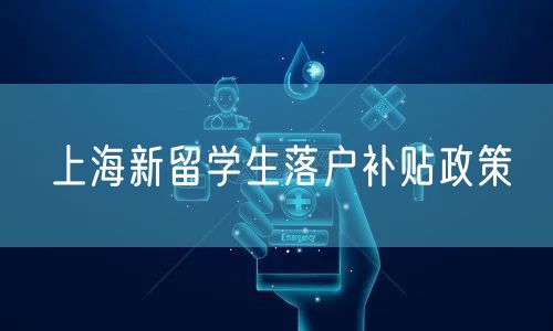 上海新留学生落户补贴政策