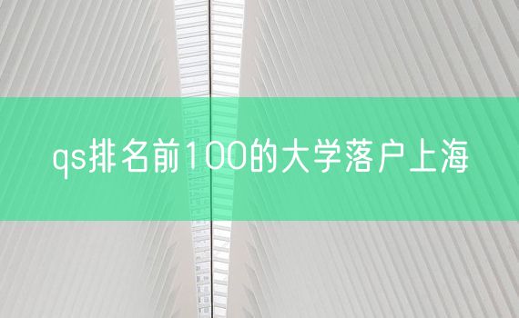 qs排名前100的大学落户上海