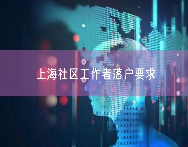 上海社区工作者落户要求