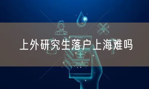 上外研究生落户上海难吗