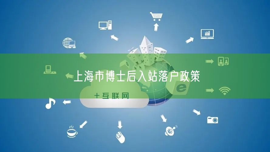 上海市博士后入站落户政策