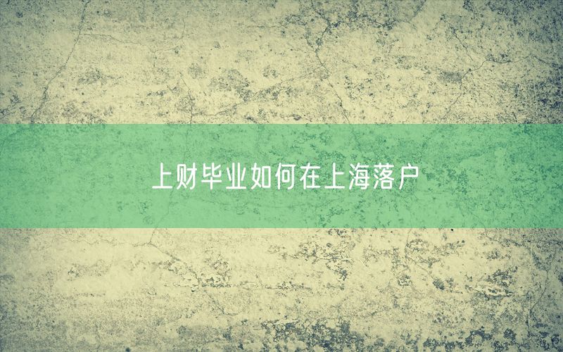 上财毕业如何在上海落户