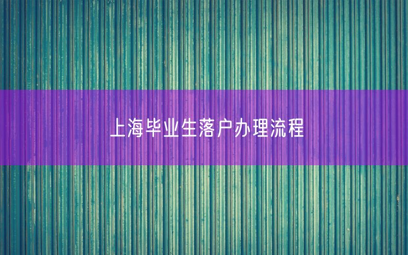上海毕业生落户办理流程