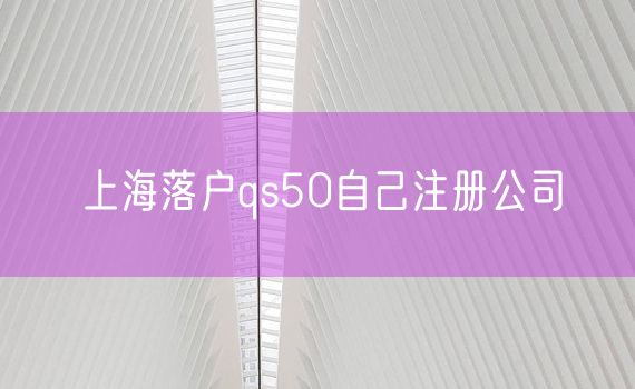 上海落户qs50自己注册公司